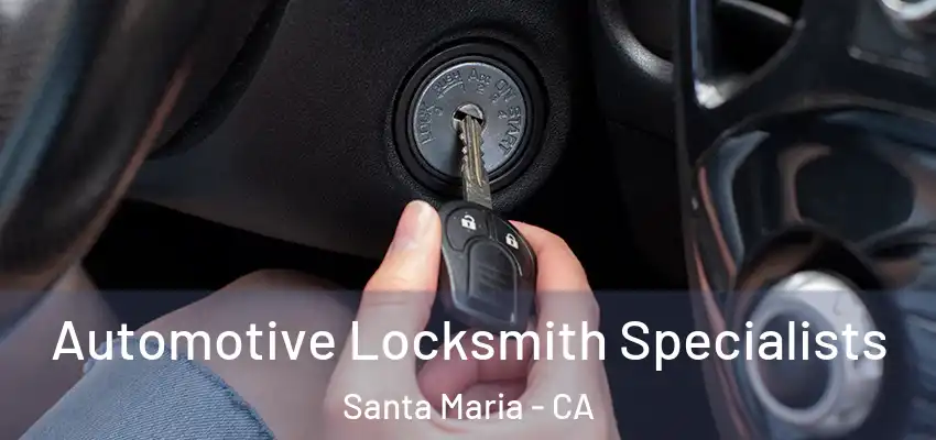  Automotive Locksmith Specialists Santa Maria - CA