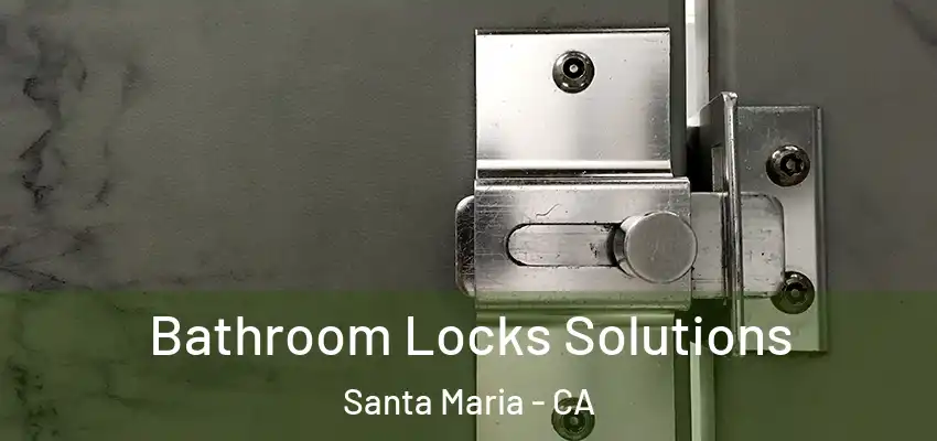  Bathroom Locks Solutions Santa Maria - CA