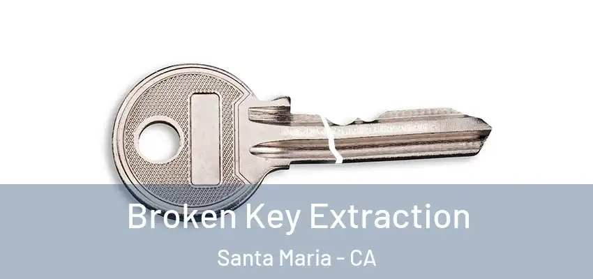  Broken Key Extraction Santa Maria - CA
