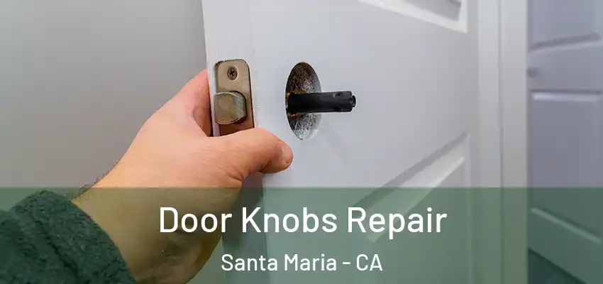  Door Knobs Repair Santa Maria - CA