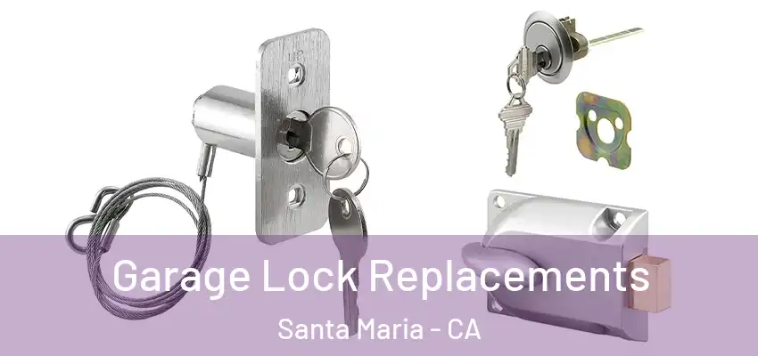  Garage Lock Replacements Santa Maria - CA