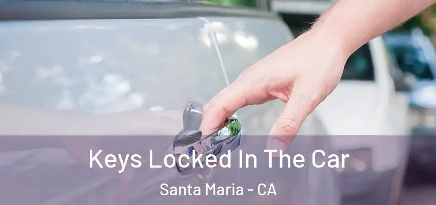  Keys Locked In The Car Santa Maria - CA