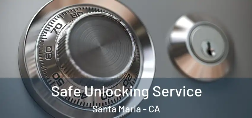  Safe Unlocking Service Santa Maria - CA
